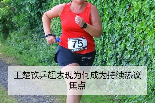 王楚钦乒超表现为何成为持续热议焦点